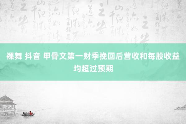 裸舞 抖音 甲骨文第一财季挽回后营收和每股收益均超过预期