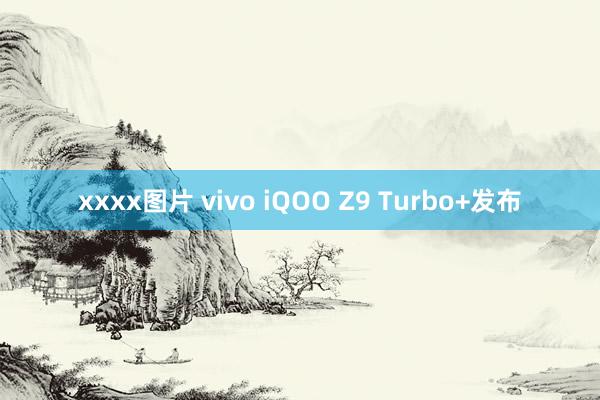 xxxx图片 vivo iQOO Z9 Turbo+发布