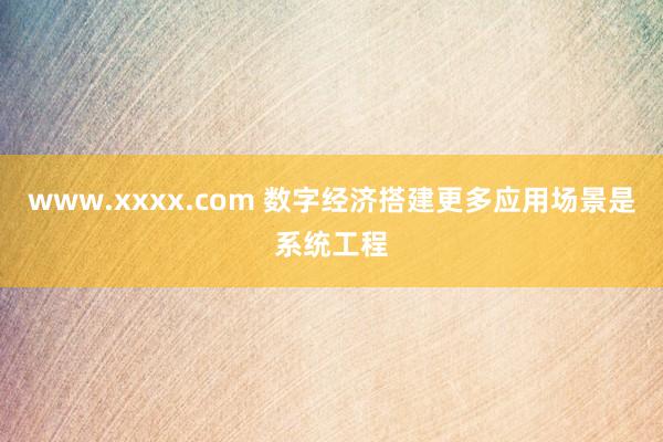 www.xxxx.com 数字经济搭建更多应用场景是系统工程