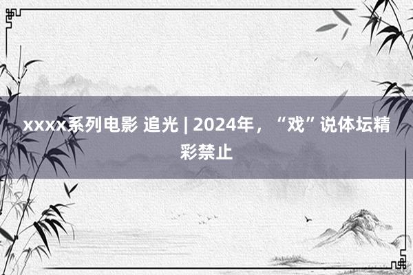 xxxx系列电影 追光 | 2024年，“戏”说体坛精彩禁止